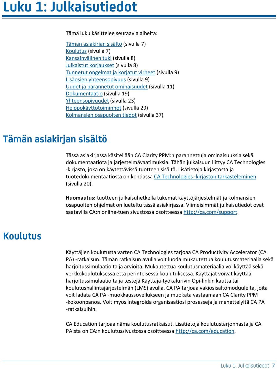 Helppokäyttötoiminnot (sivulla 29) Kolmansien osapuolten tiedot (sivulla 37) Tämän asiakirjan sisältö Tässä asiakirjassa käsitellään CA Clarity PPM:n parannettuja ominaisuuksia sekä dokumentaatiota