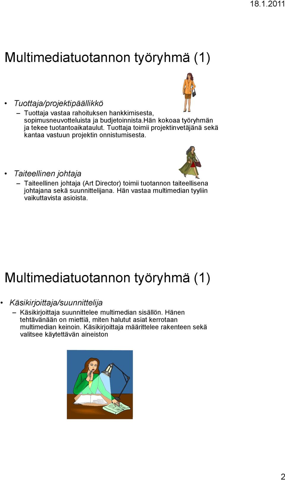 Taiteellinen johtaja Taiteellinen johtaja (Art Director) toimii tuotannon taiteellisena johtajana sekä suunnittelijana. Hän vastaa multimedian tyyliin vaikuttavista asioista.