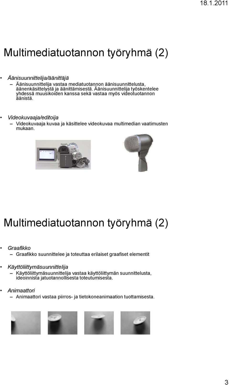 Videokuvaaja/editoija Videokuvaaja kuvaa ja käsittelee videokuvaa multimedian vaatimusten mukaan.