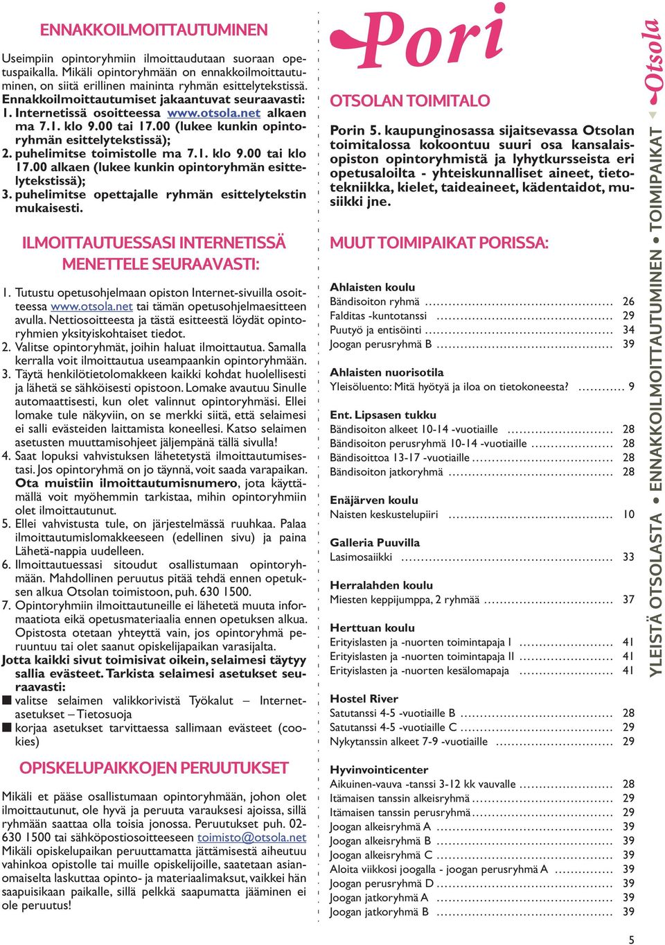 puhelimitse toimistolle ma 7.1. klo 9.00 tai klo 17.00 alkaen (lukee kunkin opintoryhmän esittelytekstissä); 3. puhelimitse opettajalle ryhmän esittelytekstin mukaisesti.