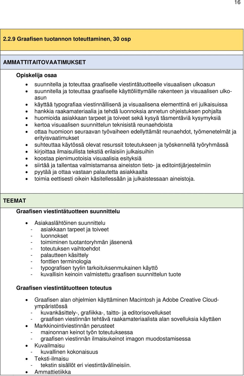 ohjeistuksen pohjalta huomioida asiakkaan tarpeet ja toiveet sekä kysyä täsmentäviä kysymyksiä kertoa visuaalisen suunnittelun teknisistä reunaehdoista ottaa huomioon seuraavan työvaiheen