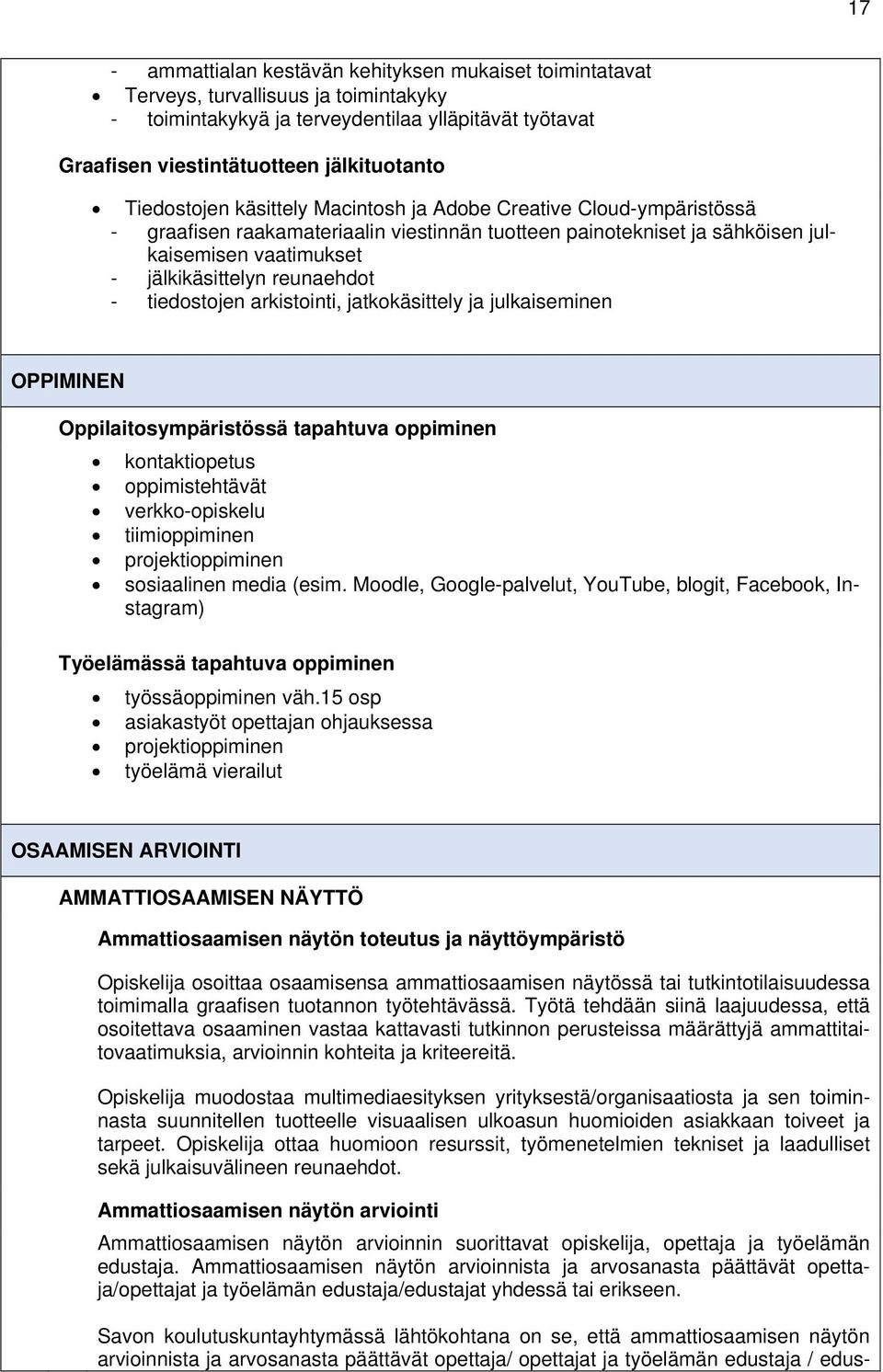 - tiedostojen arkistointi, jatkokäsittely ja julkaiseminen OPPIMINEN Oppilaitosympäristössä tapahtuva oppiminen kontaktiopetus oppimistehtävät verkko-opiskelu tiimioppiminen projektioppiminen