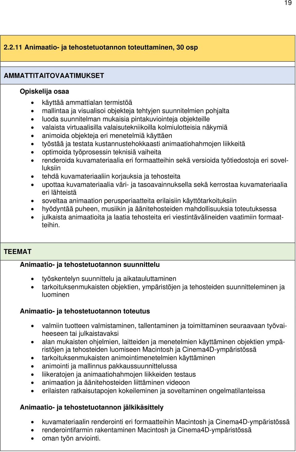 kustannustehokkaasti animaatiohahmojen liikkeitä optimoida työprosessin teknisiä vaiheita renderoida kuvamateriaalia eri formaatteihin sekä versioida työtiedostoja eri sovelluksiin tehdä