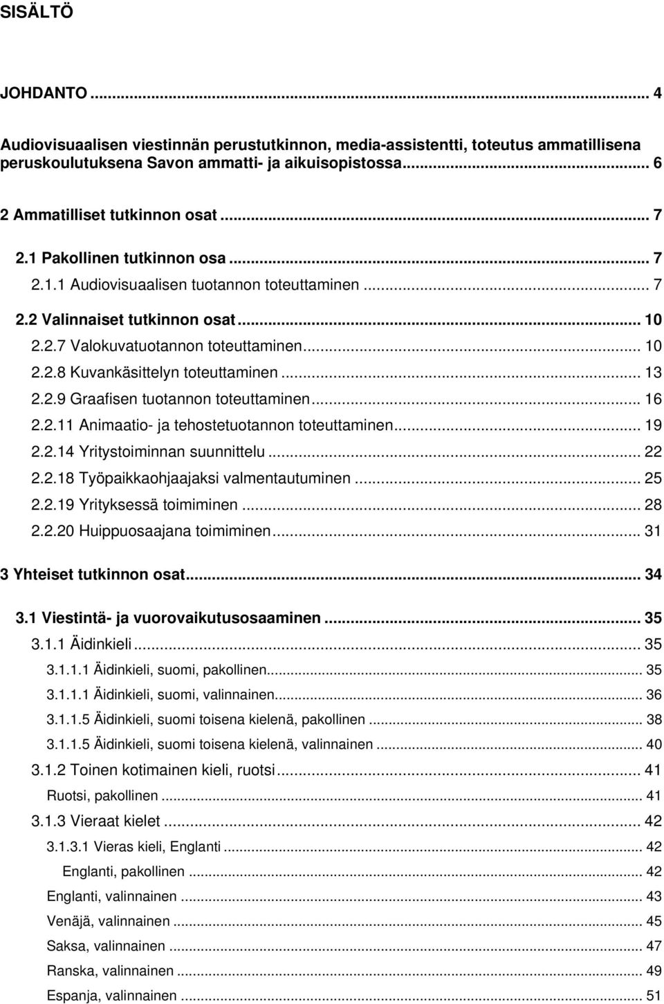 .. 13 2.2.9 Graafisen tuotannon toteuttaminen... 16 2.2.11 Animaatio- ja tehostetuotannon toteuttaminen... 19 2.2.14 Yritystoiminnan suunnittelu... 22 2.2.18 Työpaikkaohjaajaksi valmentautuminen.