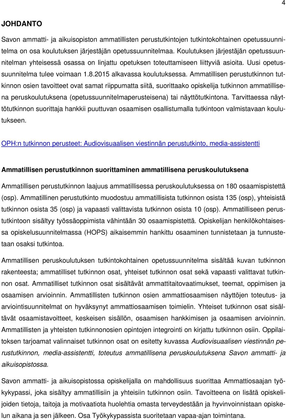 Ammatillisen perustutkinnon tutkinnon osien tavoitteet ovat samat riippumatta siitä, suorittaako opiskelija tutkinnon ammatillisena peruskoulutuksena (opetussuunnitelmaperusteisena) tai