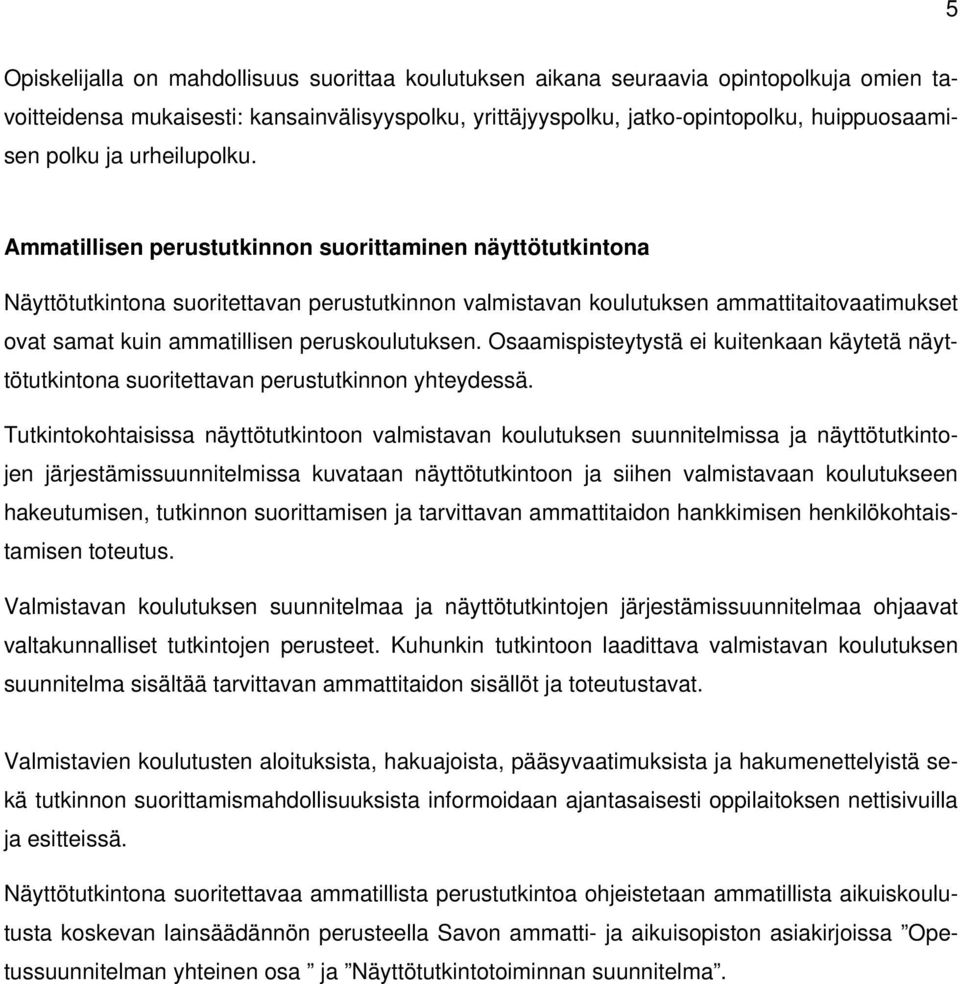 Ammatillisen perustutkinnon suorittaminen näyttötutkintona Näyttötutkintona suoritettavan perustutkinnon valmistavan koulutuksen ammattitaitovaatimukset ovat samat kuin ammatillisen peruskoulutuksen.