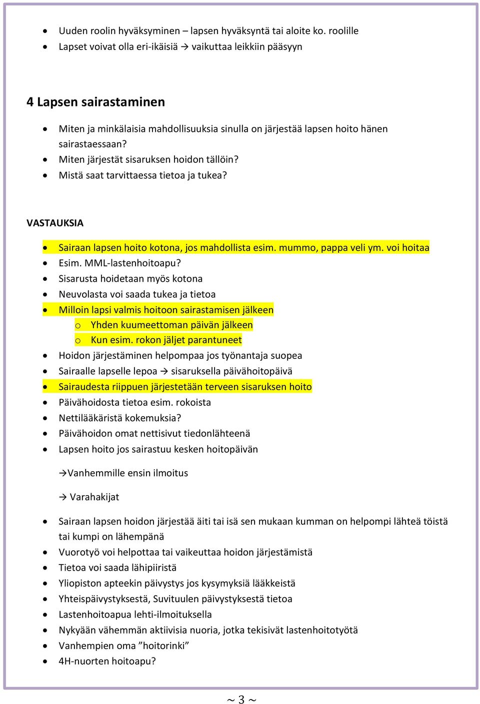 Miten järjestät sisaruksen hoidon tällöin? Mistä saat tarvittaessa tietoa ja tukea? Sairaan lapsen hoito kotona, jos mahdollista esim. mummo, pappa veli ym. voi hoitaa Esim. MML-lastenhoitoapu?