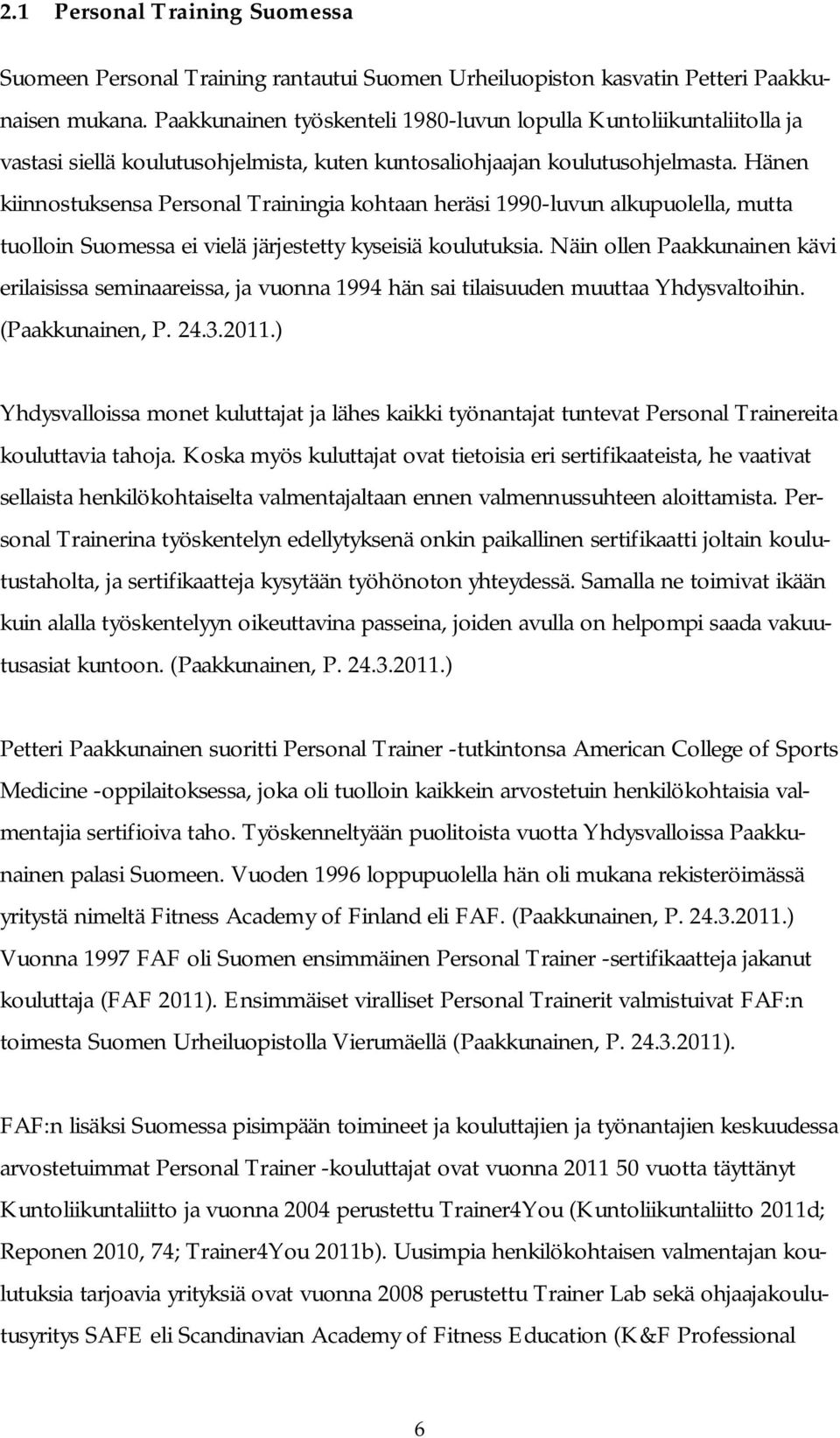 Hänen kiinnostuksensa Personal Trainingia kohtaan heräsi 1990-luvun alkupuolella, mutta tuolloin Suomessa ei vielä järjestetty kyseisiä koulutuksia.