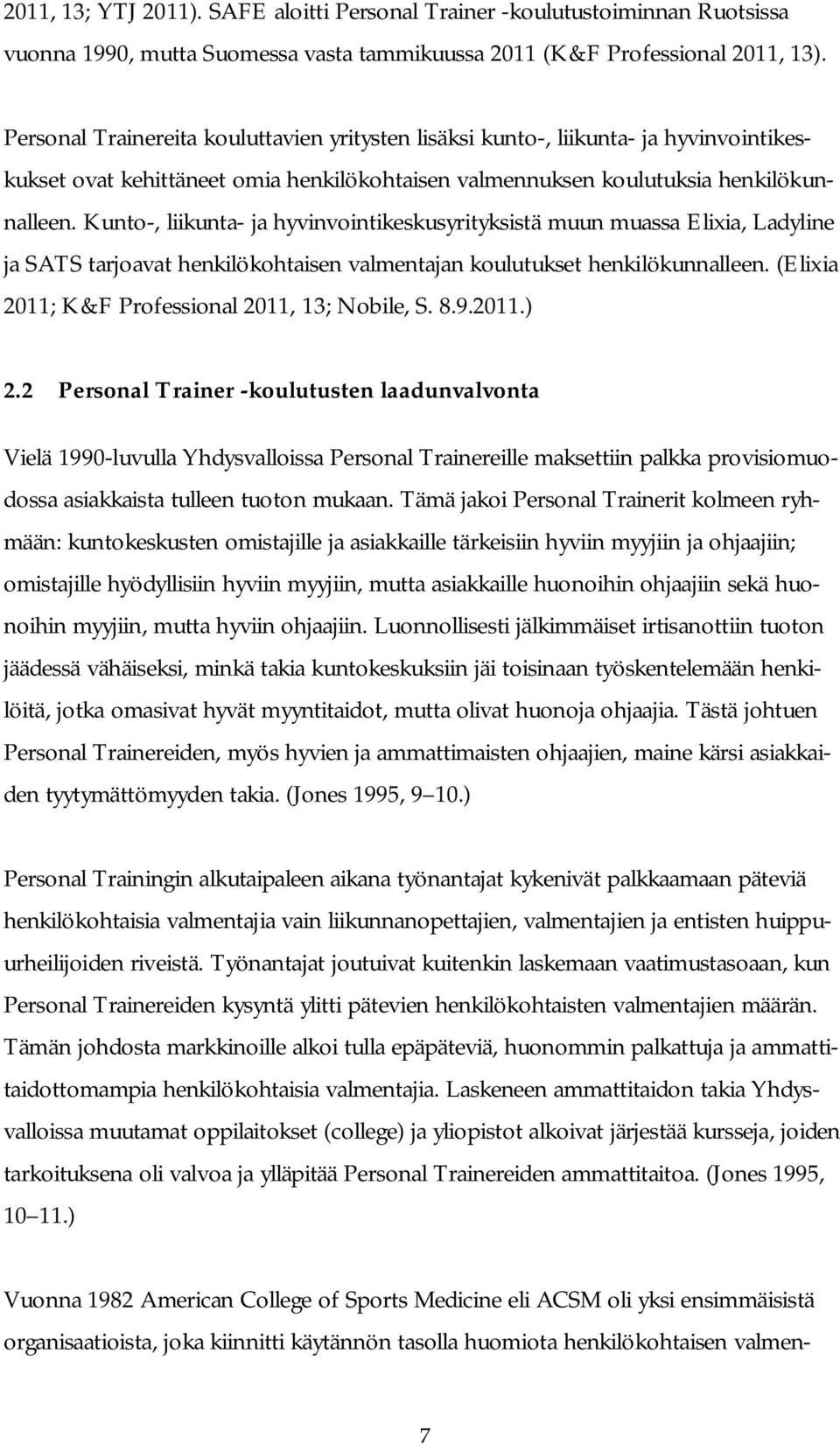 Kunto-, liikunta- ja hyvinvointikeskusyrityksistä muun muassa Elixia, Ladyline ja SATS tarjoavat henkilökohtaisen valmentajan koulutukset henkilökunnalleen.