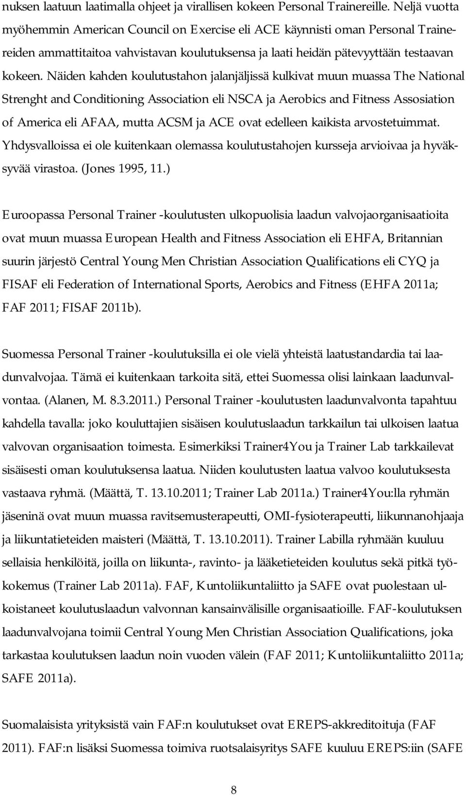 Näiden kahden koulutustahon jalanjäljissä kulkivat muun muassa The National Strenght and Conditioning Association eli NSCA ja Aerobics and Fitness Assosiation of America eli AFAA, mutta ACSM ja ACE
