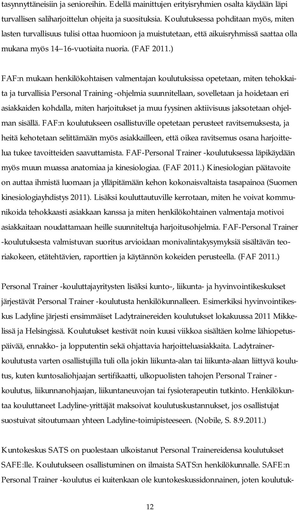 ) FAF:n mukaan henkilökohtaisen valmentajan koulutuksissa opetetaan, miten tehokkaita ja turvallisia Personal Training -ohjelmia suunnitellaan, sovelletaan ja hoidetaan eri asiakkaiden kohdalla,