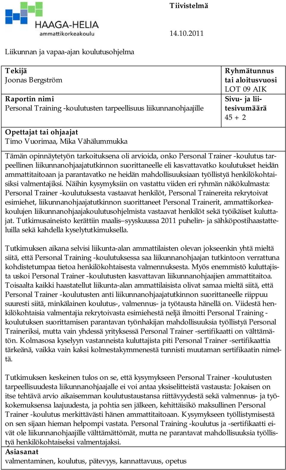 Vähälummukka Ryhmätunnus tai aloitusvuosi LOT 09 AIK Sivu- ja liitesivumäärä 45 + 2 Tämän opinnäytetyön tarkoituksena oli arvioida, onko Personal Trainer -koulutus tarpeellinen