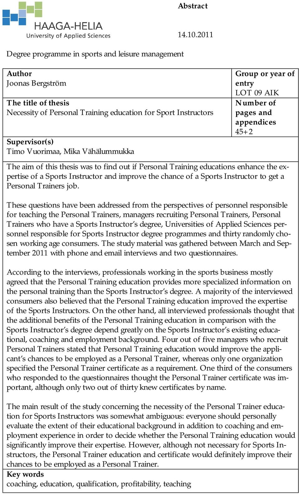 45+2 The aim of this thesis was to find out if Personal Training educations enhance the expertise of a Sports Instructor and improve the chance of a Sports Instructor to get a Personal Trainers job.