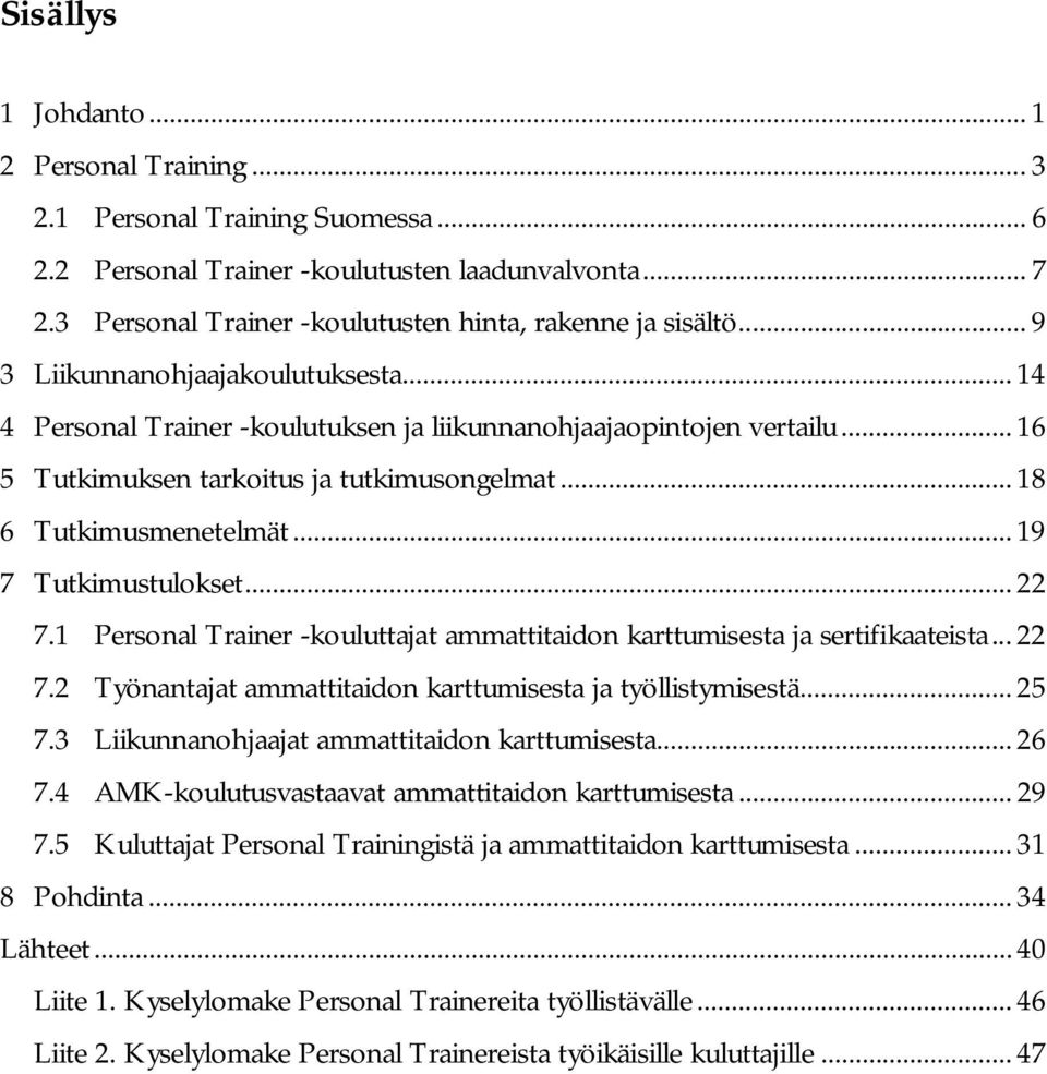 .. 19 7 Tutkimustulokset... 22 7.1 Personal Trainer -kouluttajat ammattitaidon karttumisesta ja sertifikaateista... 22 7.2 Työnantajat ammattitaidon karttumisesta ja työllistymisestä... 25 7.