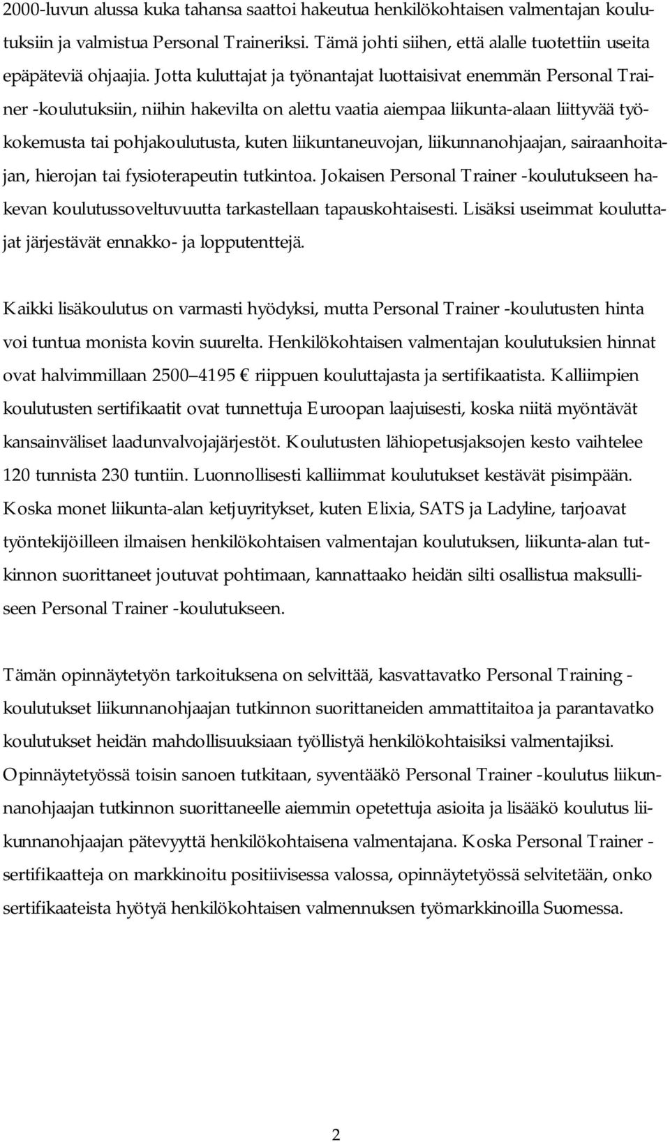 liikuntaneuvojan, liikunnanohjaajan, sairaanhoitajan, hierojan tai fysioterapeutin tutkintoa. Jokaisen Personal Trainer -koulutukseen hakevan koulutussoveltuvuutta tarkastellaan tapauskohtaisesti.