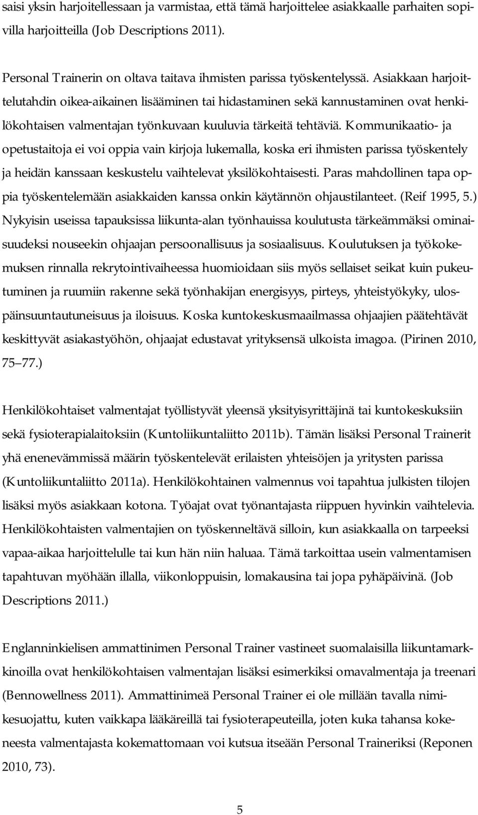 Asiakkaan harjoittelutahdin oikea-aikainen lisääminen tai hidastaminen sekä kannustaminen ovat henkilökohtaisen valmentajan työnkuvaan kuuluvia tärkeitä tehtäviä.