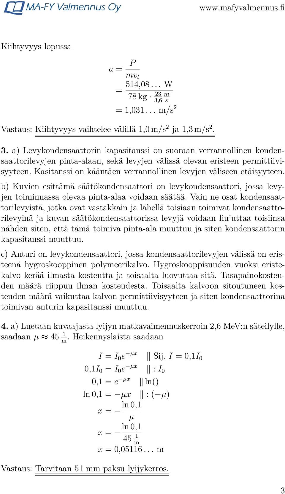 a) Levykondensaattorin kapasitanssi on suoraan verrannollinen kondensaattorilevyjen pinta-alaan, sekä levyjen välissä olevan eristeen permittiivisyyteen.