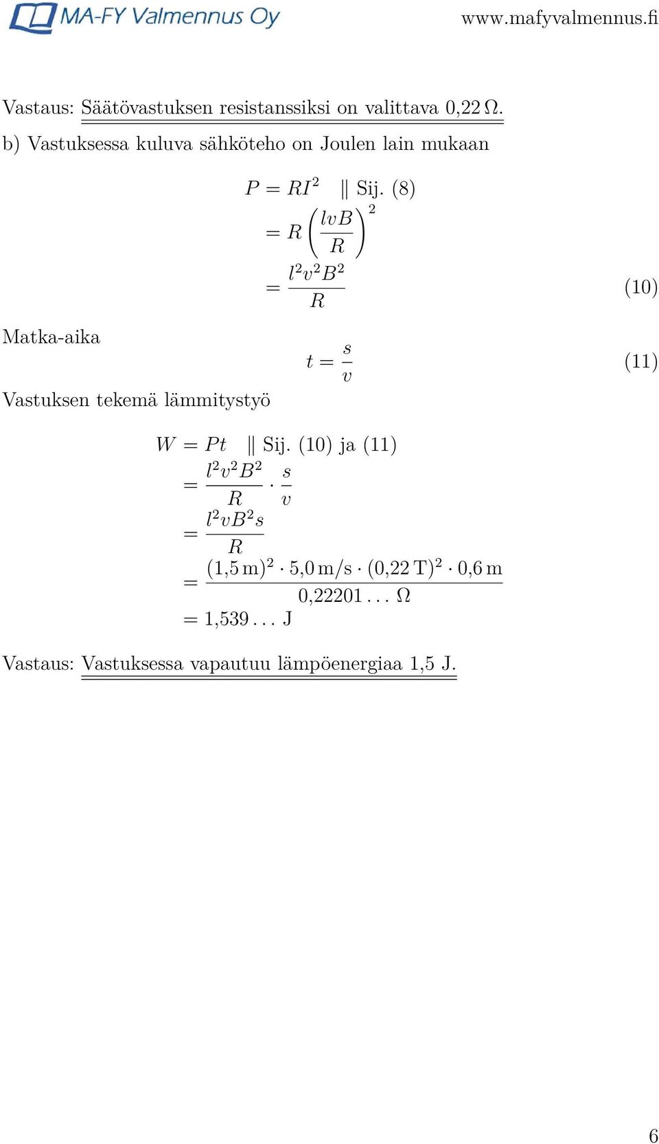 (8) ( ) 2 lvb = R R = l2 v 2 B 2 R t = s v (10) (11) Vastuksen tekemä lämmitystyö W = P t Sij.