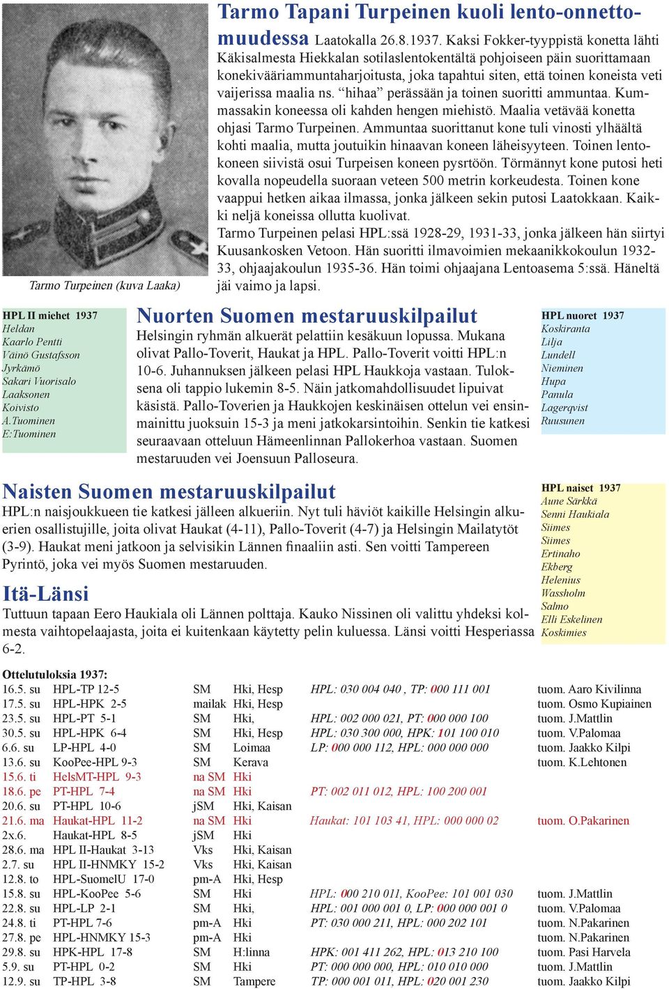 Kaksi Fokker-tyyppistä konetta lähti Käkisalmesta Hiekkalan sotilaslentokentältä pohjoiseen päin suorittamaan konekivääriammuntaharjoitusta, joka tapahtui siten, että toinen koneista veti vaijerissa
