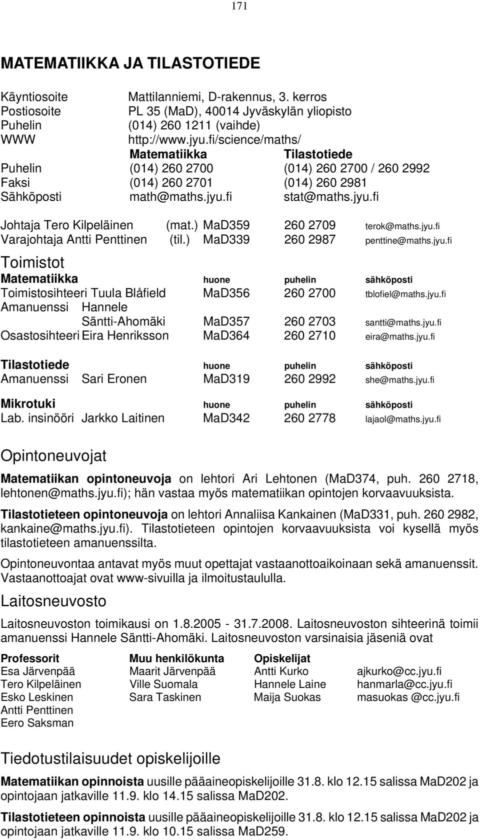 ) MaD359 260 2709 terok@maths.jyu.fi Varajohtaja Antti Penttinen (til.) MaD339 260 2987 penttine@maths.jyu.fi Toimistot Matematiikka huone puhelin sähköposti Toimistosihteeri Tuula Blåfield MaD356 260 2700 tblofiel@maths.