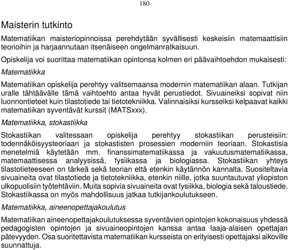 Tutkijan uralle tähtäävälle tämä vaihtoehto antaa hyvät perustiedot. Sivuaineiksi sopivat niin luonnontieteet kuin tilastotiede tai tietotekniikka.