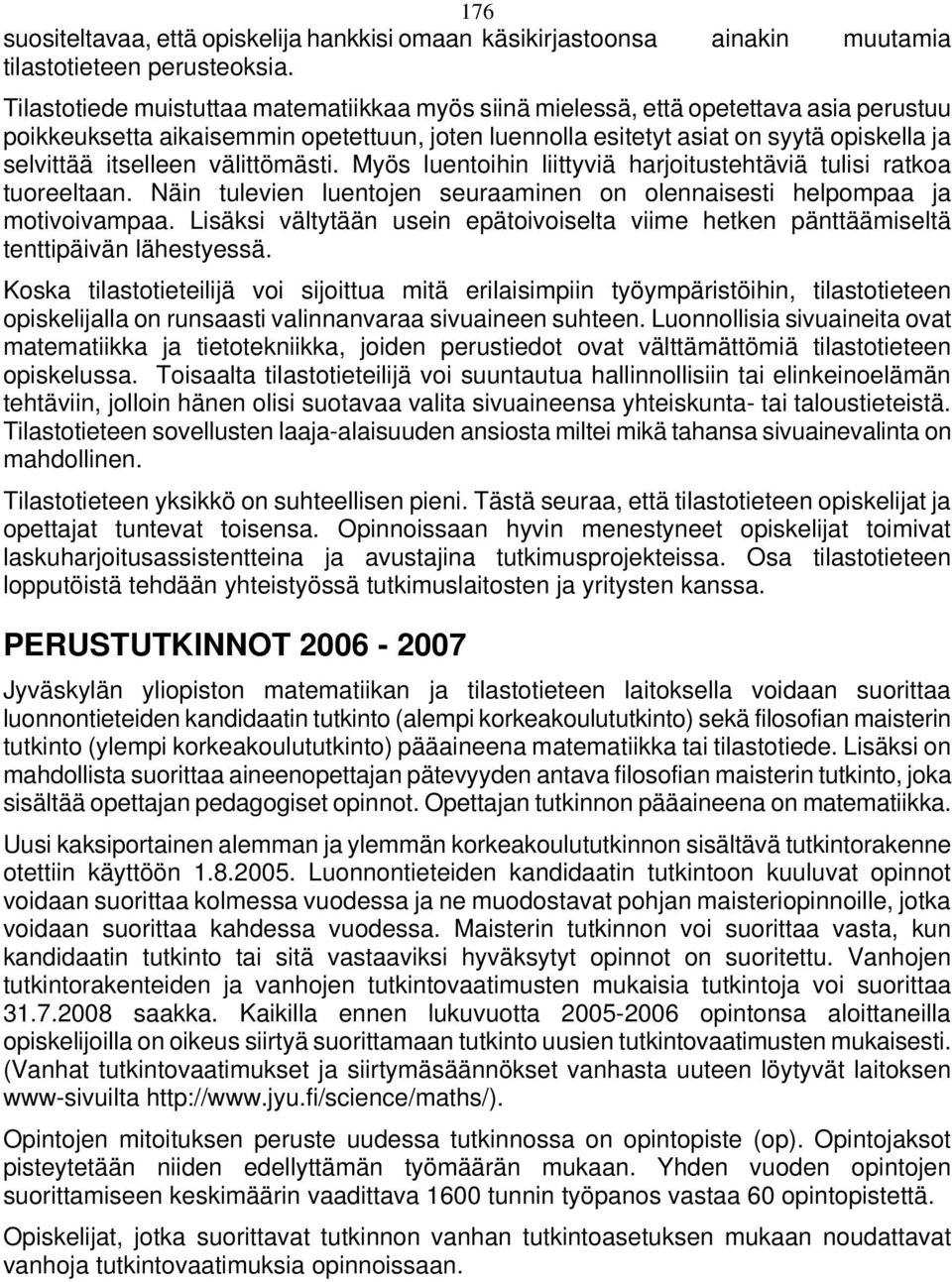 välittömästi. Myös luentoihin liittyviä harjoitustehtäviä tulisi ratkoa tuoreeltaan. Näin tulevien luentojen seuraaminen on olennaisesti helpompaa ja motivoivampaa.