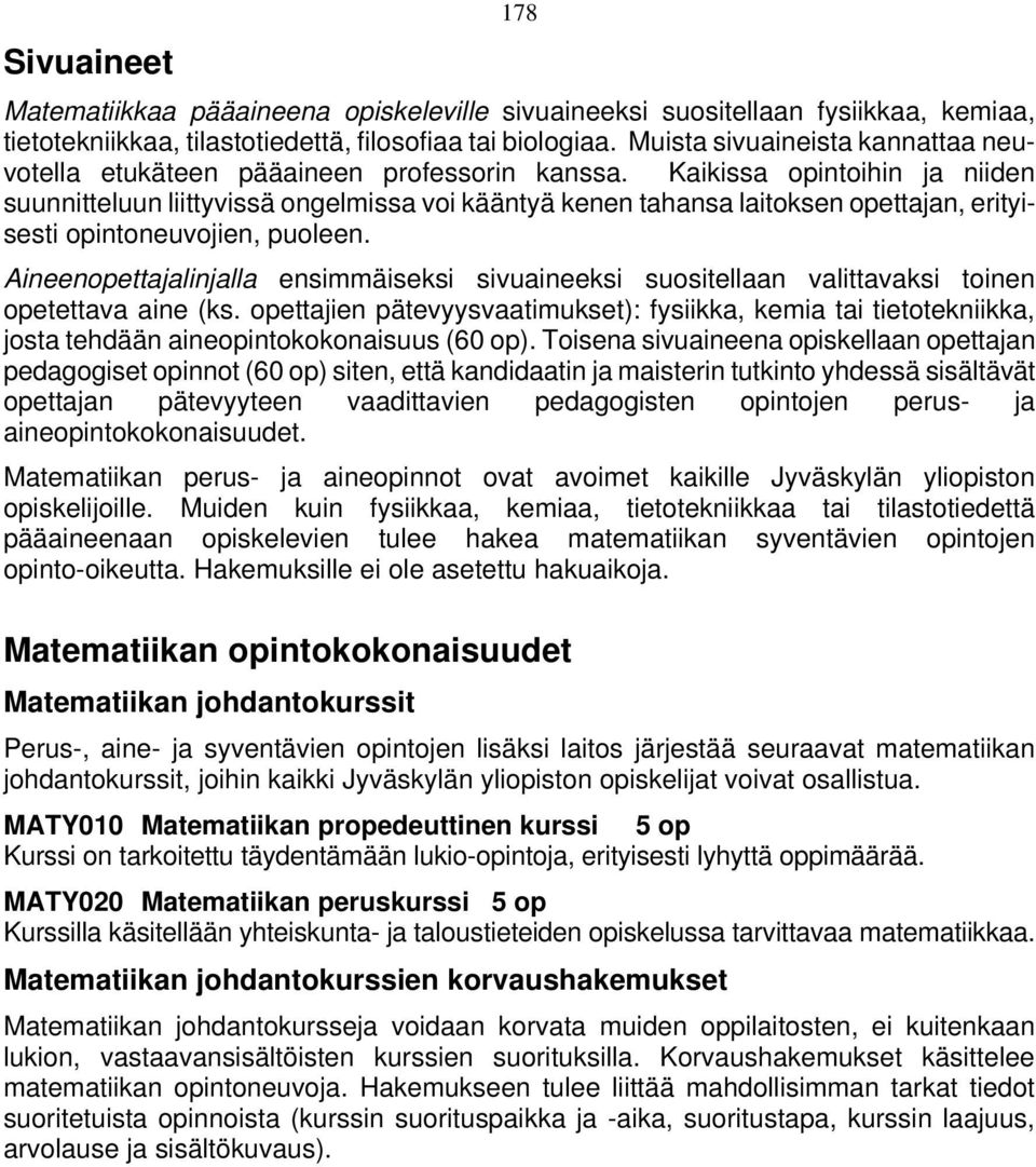 Kaikissa opintoihin ja niiden suunnitteluun liittyvissä ongelmissa voi kääntyä kenen tahansa laitoksen opettajan, erityisesti opintoneuvojien, puoleen.