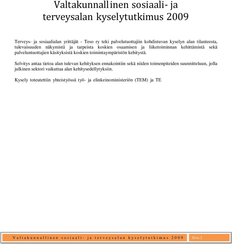 Selvitys antaa tietoa alan tulevan kehityksen ennakointiin sekä niiden toimenpiteiden suunnitteluun, jolla julkinen sektori vaikuttaa alan kehitysedellytyksiin.