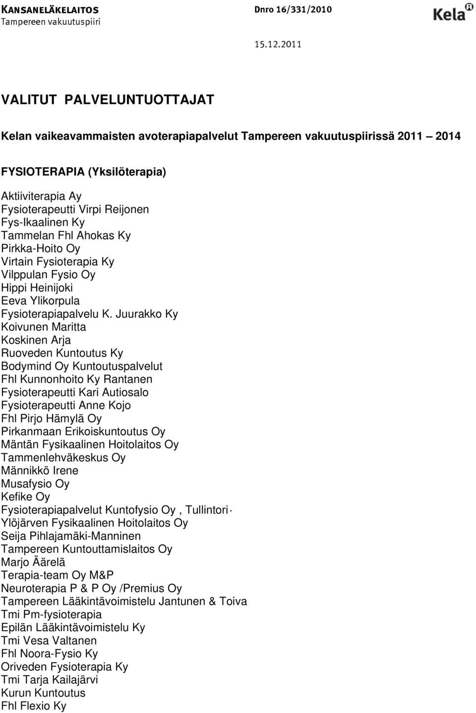 Fys-Ikaalinen Ky Tammelan Fhl Ahokas Ky Pirkka-Hoito Oy Virtain Fysioterapia Ky Vilppulan Fysio Oy Hippi Heinijoki Eeva Ylikorpula Fysioterapiapalvelu K.