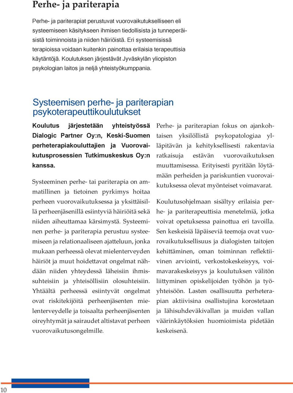 Systeemisen perhe- ja pariterapian psykoterapeuttikoulutukset Koulutus järjestetään yhteistyössä Dialogic Partner Oy:n, Keski-Suomen perheterapiakouluttajien ja Vuorovaikutusprosessien Tutkimuskeskus