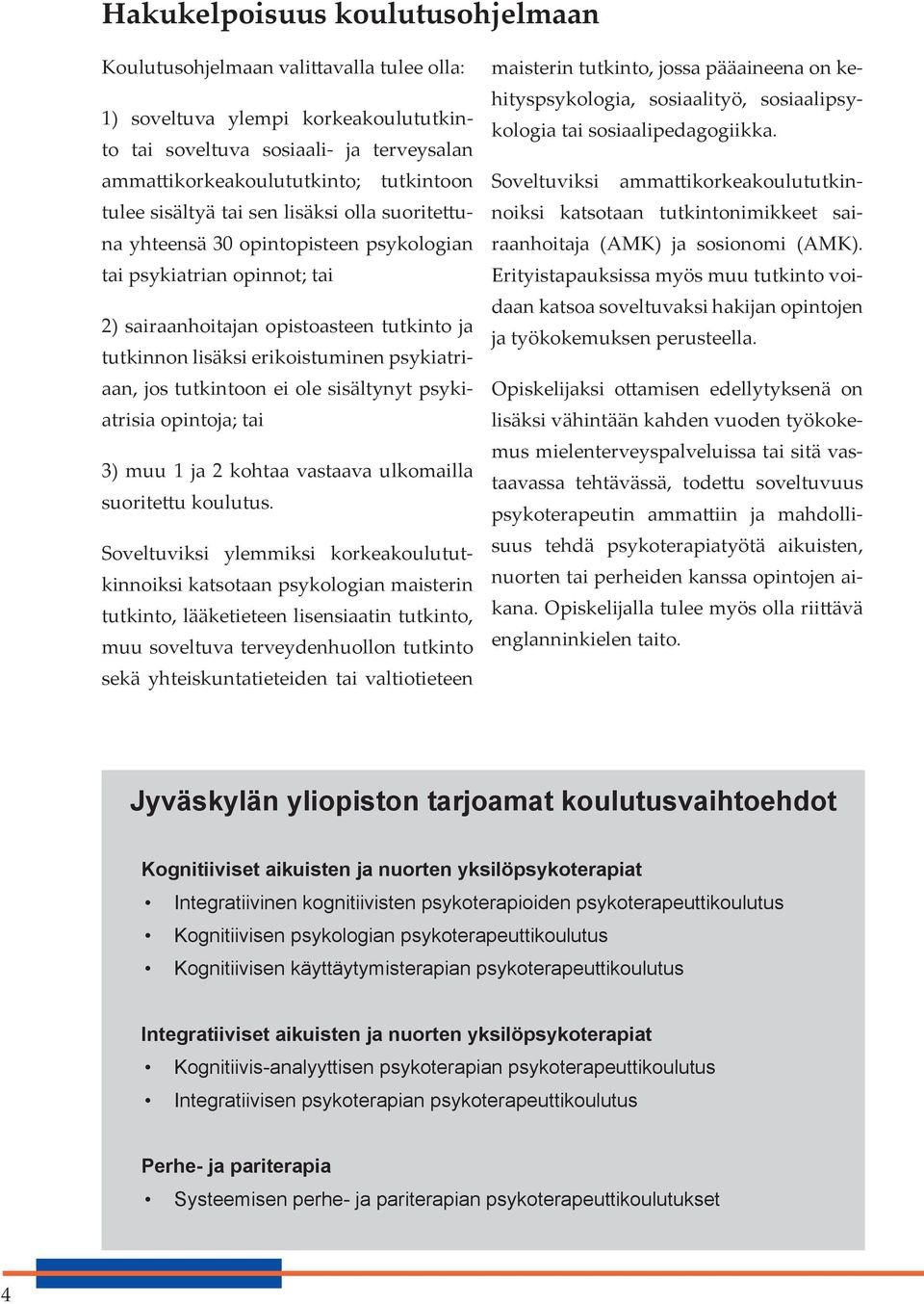 psykiatriaan, jos tutkintoon ei ole sisältynyt psykiatrisia opintoja; tai 3) muu 1 ja 2 kohtaa vastaava ulkomailla suoritettu koulutus.