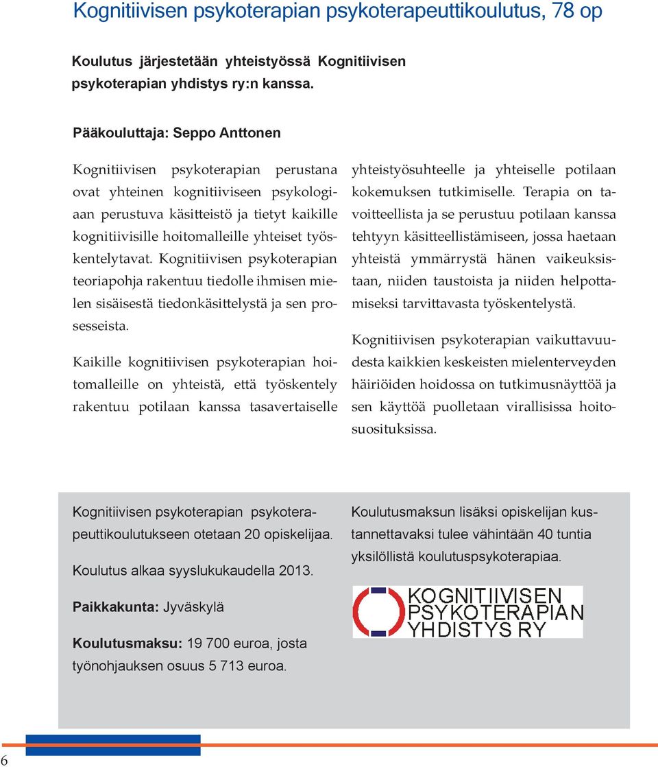 työskentelytavat. Kognitiivisen psykoterapian teoriapohja rakentuu tiedolle ihmisen mielen sisäisestä tiedonkäsittelystä ja sen prosesseista.