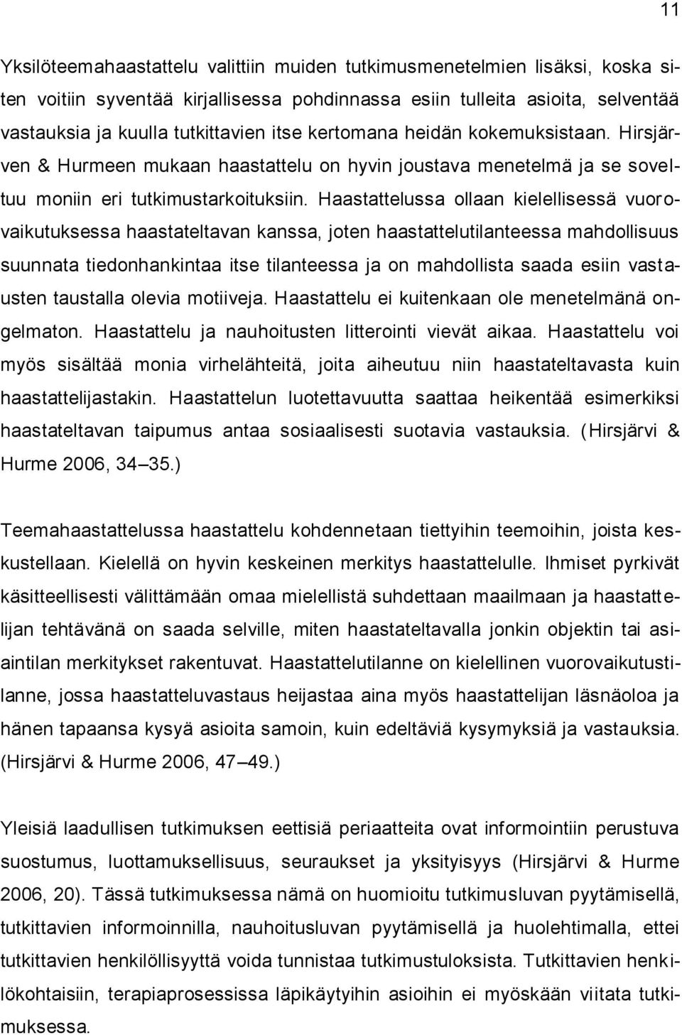 Haastattelussa ollaan kielellisessä vuor o- vaikutuksessa haastateltavan kanssa, joten haastattelutilanteessa mahdollisuus suunnata tiedonhankintaa itse tilanteessa ja on mahdollista saada esiin