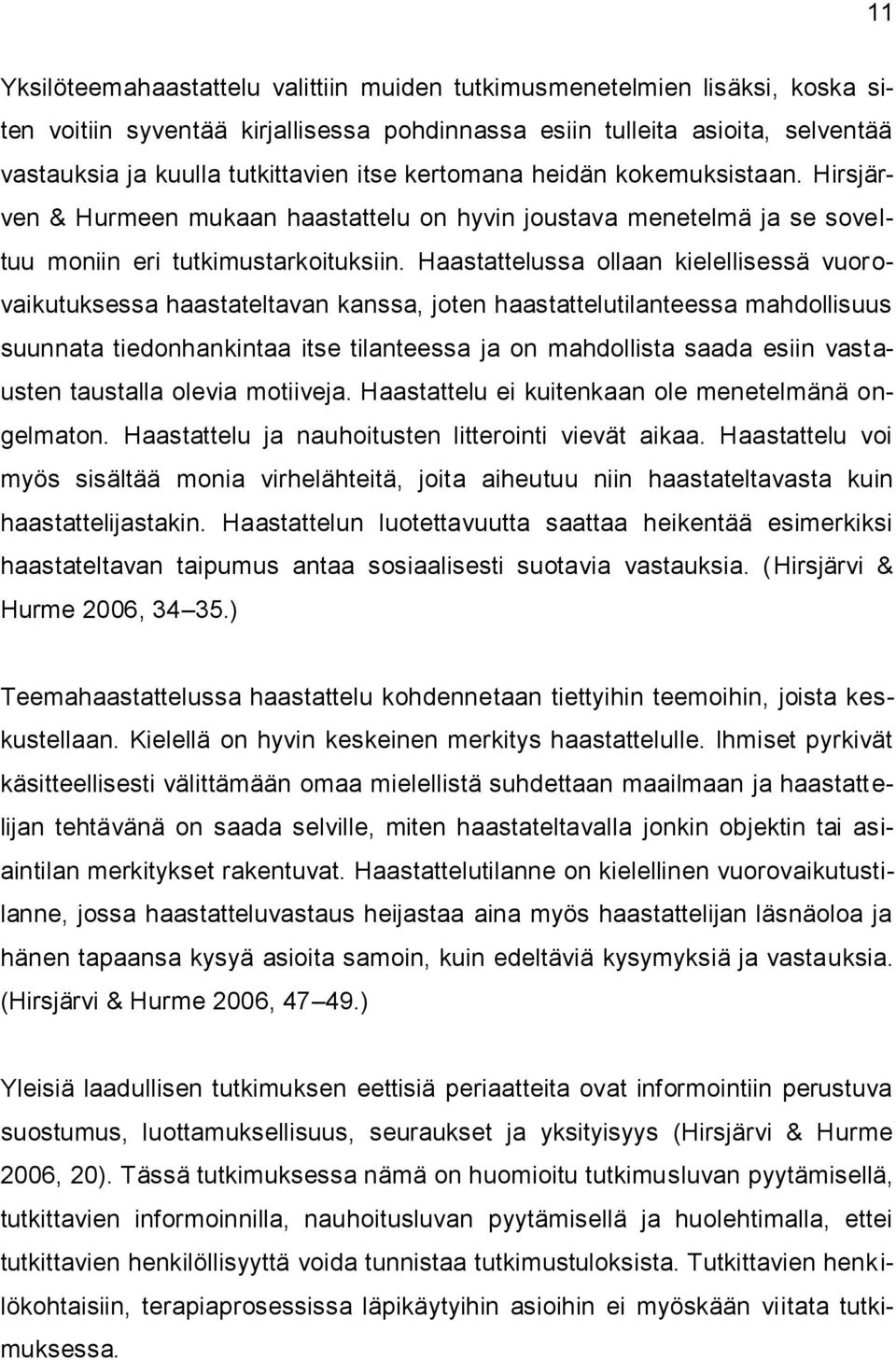 Haastattelussa ollaan kielellisessä vuor o- vaikutuksessa haastateltavan kanssa, joten haastattelutilanteessa mahdollisuus suunnata tiedonhankintaa itse tilanteessa ja on mahdollista saada esiin