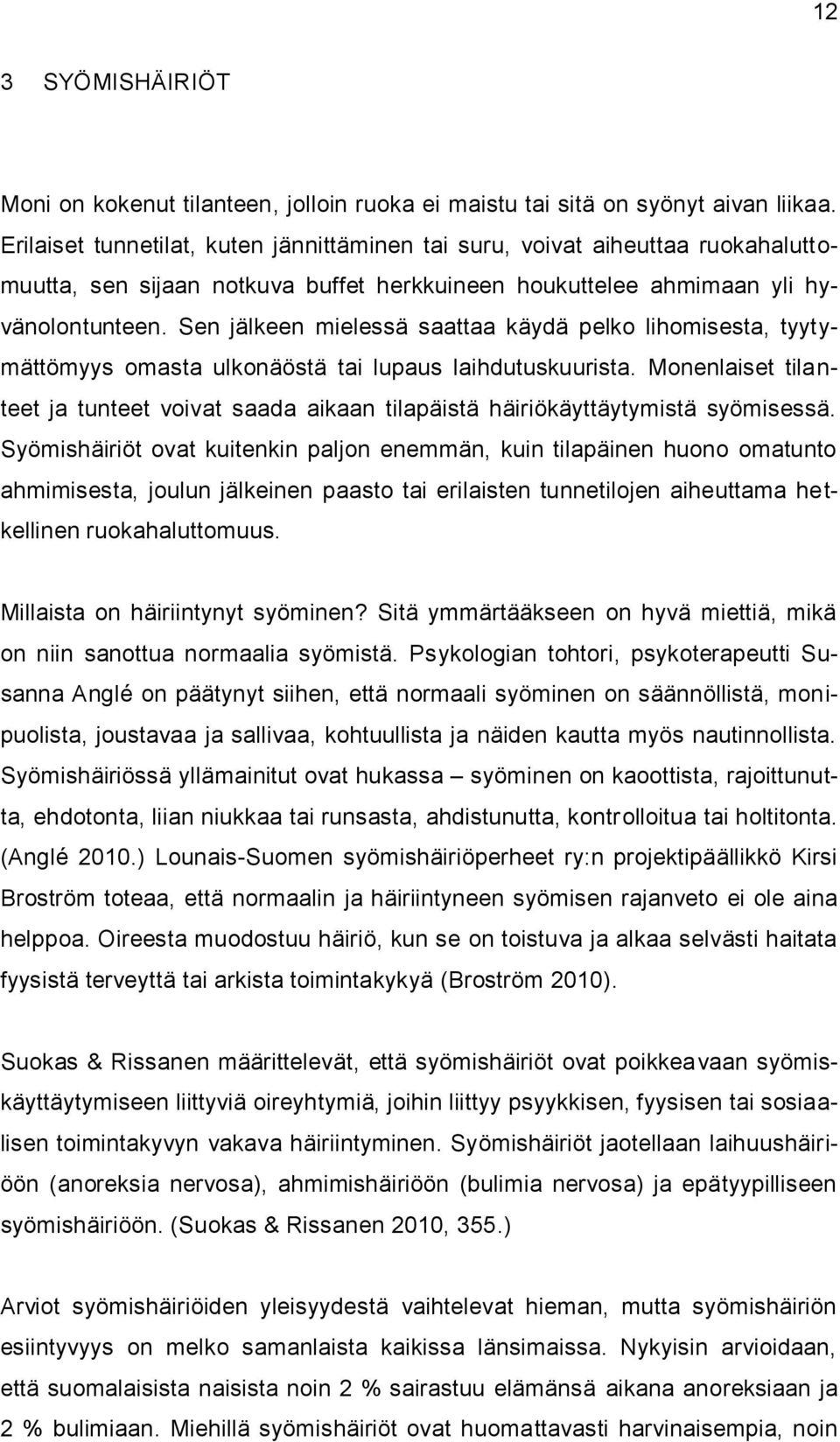 Sen jälkeen mielessä saattaa käydä pelko lihomisesta, tyytymättömyys omasta ulkonäöstä tai lupaus laihdutuskuurista.