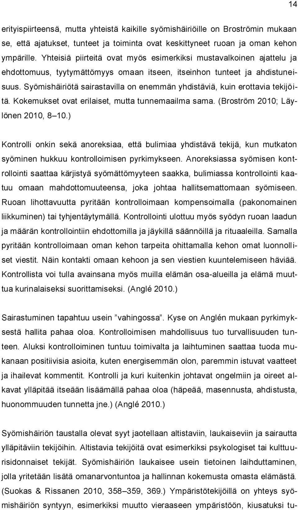 Syömishäiriötä sairastavilla on enemmän yhdistäviä, kuin erottavia tekijöitä. Kokemukset ovat erilaiset, mutta tunnemaailma sama. (Broström 2010; Läylönen 2010, 8 10.