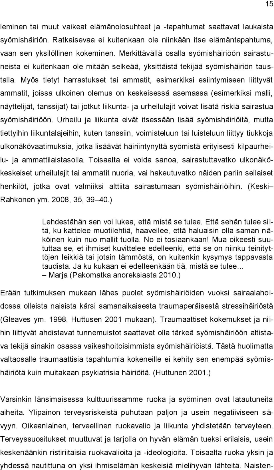 Myös tietyt harrastukset tai ammatit, esimerkiksi esiintymiseen liittyvät ammatit, joissa ulkoinen olemus on keskeisessä asemassa (esimerkiksi malli, näyttelijät, tanssijat) tai jotkut liikunta- ja