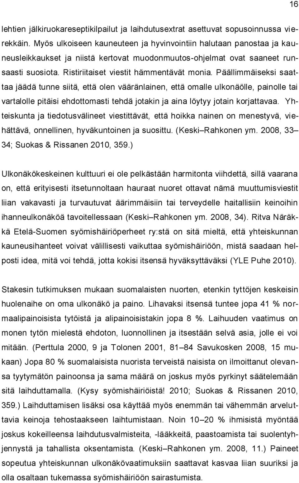 Päällimmäiseksi saattaa jäädä tunne siitä, että olen vääränlainen, että omalle ulkonäölle, painolle tai vartalolle pitäisi ehdottomasti tehdä jotakin ja aina löytyy jotain korjattavaa.