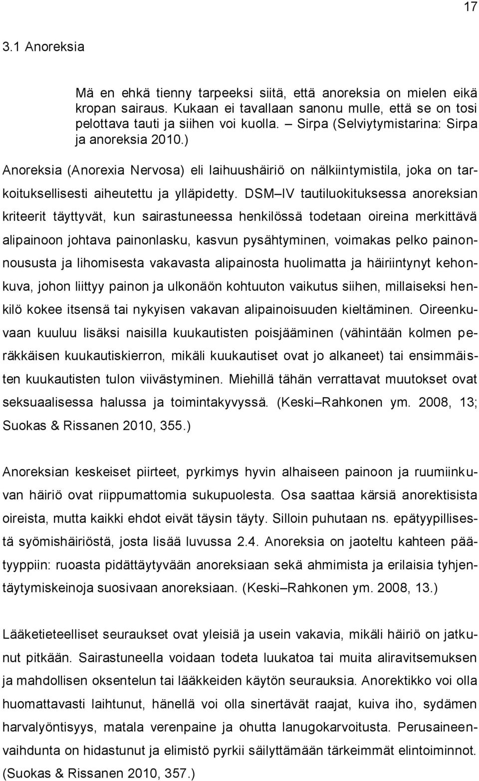 DSM IV tautiluokituksessa anoreksian kriteerit täyttyvät, kun sairastuneessa henkilössä todetaan oireina merkittävä alipainoon johtava painonlasku, kasvun pysähtyminen, voimakas pelko painonnoususta