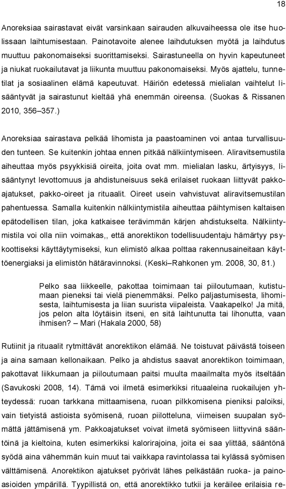 Häiriön edetessä mielialan vaihtelut lisääntyvät ja sairastunut kieltää yhä enemmän oireensa. (Suokas & Rissanen 2010, 356 357.