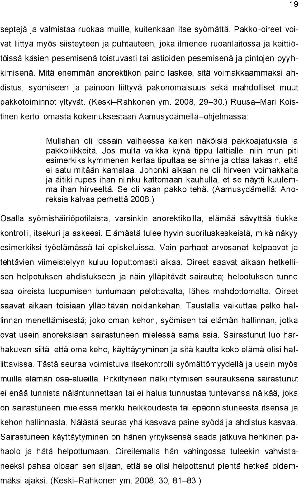 Mitä enemmän anorektikon paino laskee, sitä voimakkaammaksi ahdistus, syömiseen ja painoon liittyvä pakonomaisuus sekä mahdolliset muut pakkotoiminnot yltyvät. (Keski Rahkonen ym. 2008, 29 30.