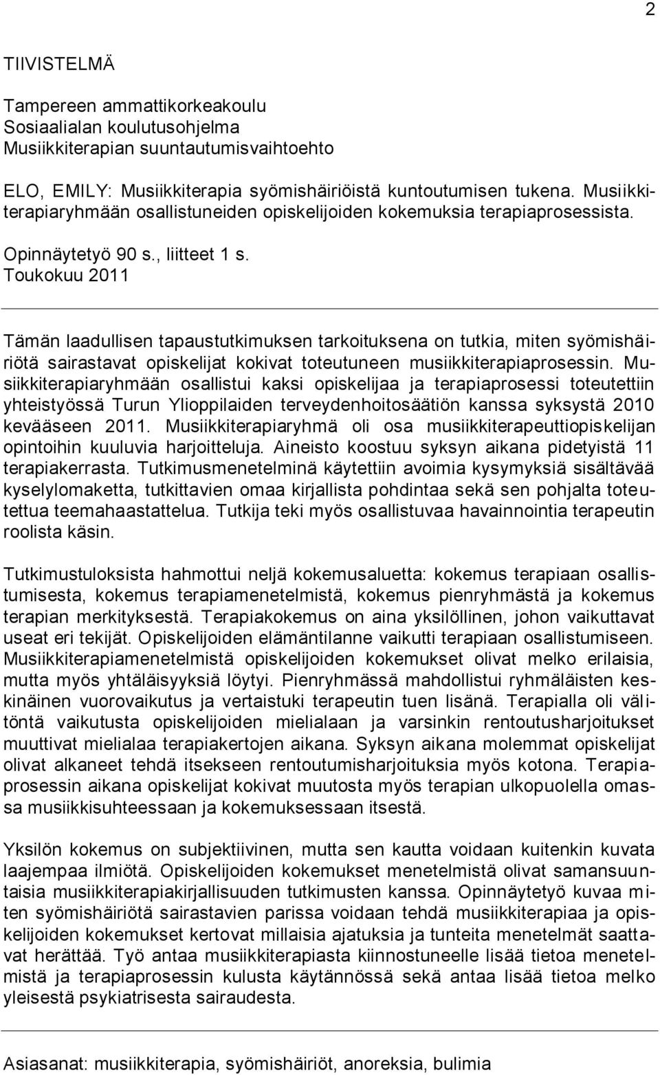 Toukokuu 2011 Tämän laadullisen tapaustutkimuksen tarkoituksena on tutkia, miten syömishäiriötä sairastavat opiskelijat kokivat toteutuneen musiikkiterapiaprosessin.