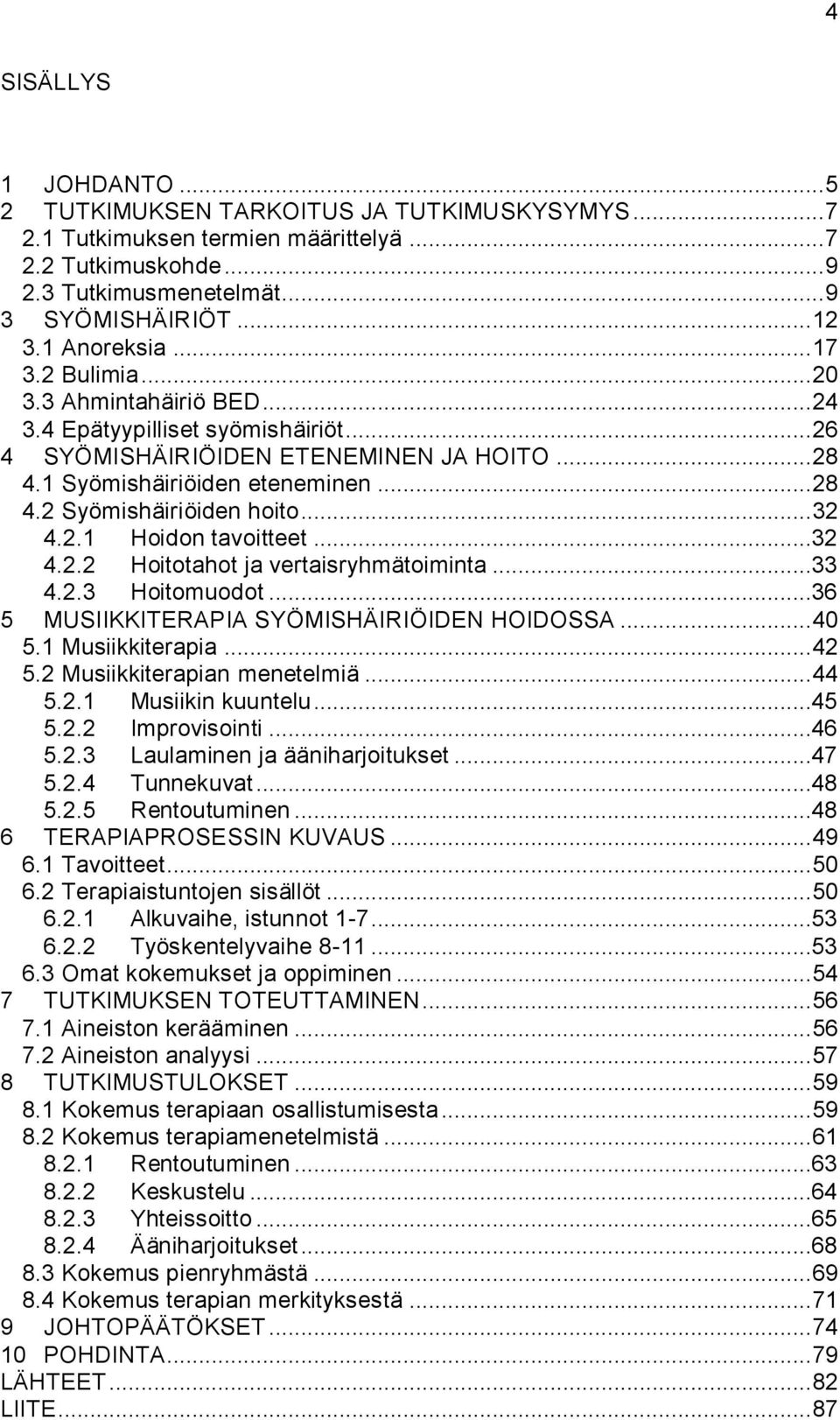 .. 32 4.2.1 Hoidon tavoitteet...32 4.2.2 Hoitotahot ja vertaisryhmätoiminta...33 4.2.3 Hoitomuodot...36 5 MUSIIKKITERAPIA SYÖMISHÄIRIÖIDEN HOIDOSSA... 40 5.1 Musiikkiterapia... 42 5.