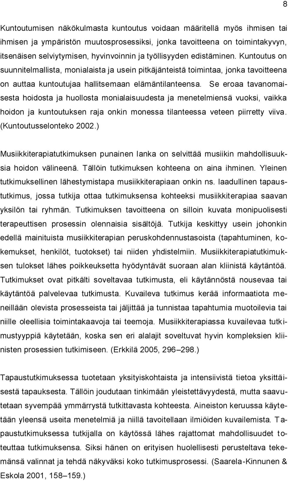 Se eroaa tavanomaisesta hoidosta ja huollosta monialaisuudesta ja menetelmiensä vuoksi, vaikka hoidon ja kuntoutuksen raja onkin monessa tilanteessa veteen piirretty viiva. (Kuntoutusselonteko 2002.