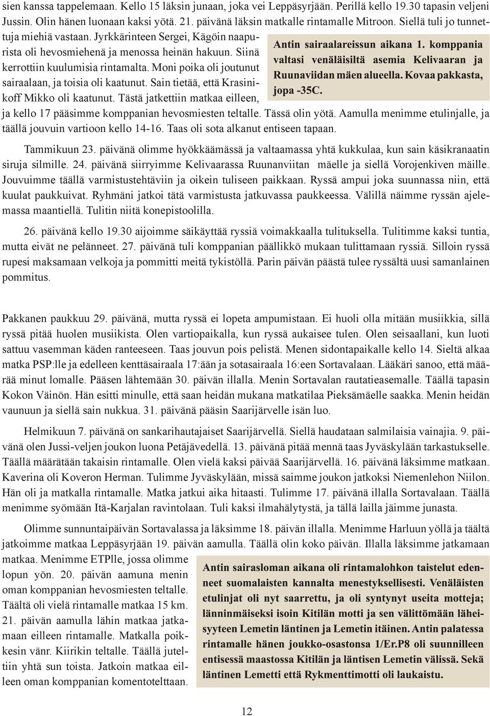 Moni poika oli joutunut sairaalaan, ja toisia oli kaatunut. Sain tietää, että Krasinikoff Mikko oli kaatunut. Tästä jatkettiin matkaa eilleen, ja kello 17 pääsimme komppanian hevosmiesten teltalle.