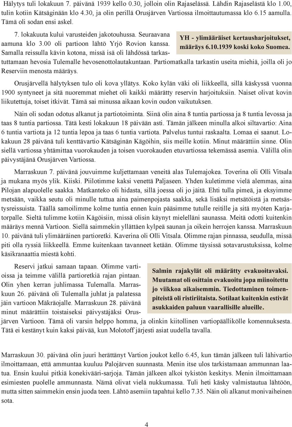 Samalla reissulla kävin kotona, missä isä oli lähdössä tarkastuttamaan hevosia Tulemalle hevosenottolautakuntaan. Partiomatkalla tarkastin useita miehiä, joilla oli jo Reserviin menosta määräys.