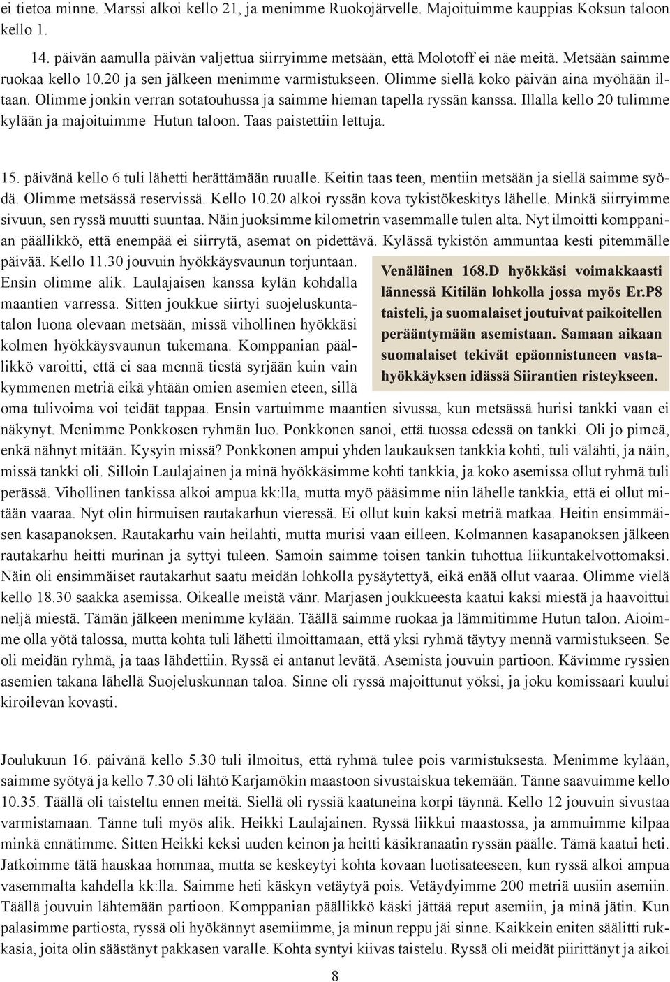 Illalla kello 20 tulimme kylään ja majoituimme Hutun taloon. Taas paistettiin lettuja. 15. päivänä kello 6 tuli lähetti herättämään ruualle. Keitin taas teen, mentiin metsään ja siellä saimme syödä.