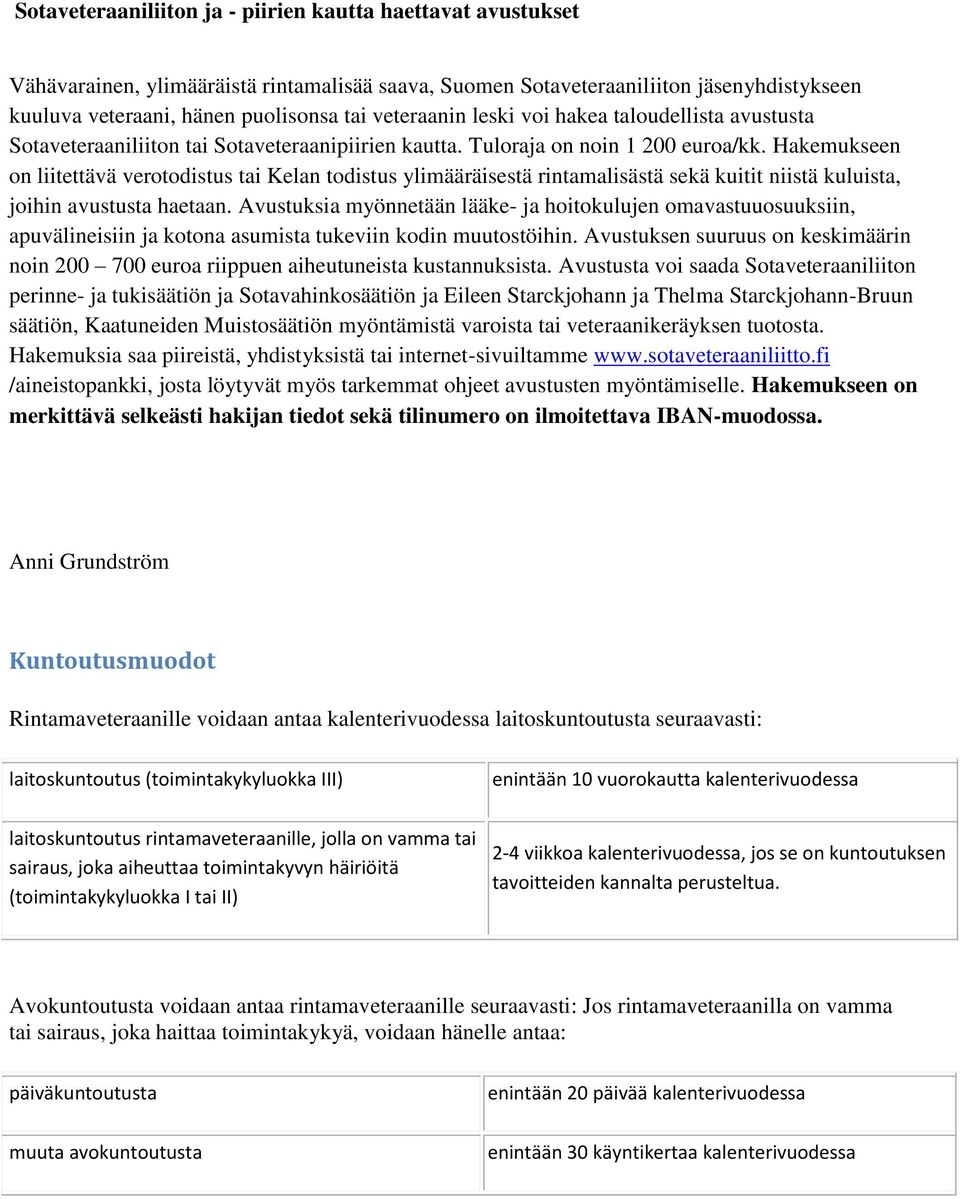 Hakemukseen on liitettävä verotodistus tai Kelan todistus ylimääräisestä rintamalisästä sekä kuitit niistä kuluista, joihin avustusta haetaan.