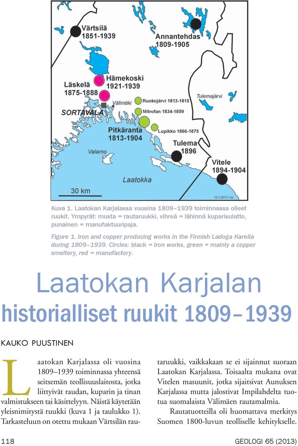 Laatokan Karjalan historialliset ruukit 1809 1939 KAUKO PUUSTINEN L aatokan Karjalassa oli vuosina 1809 1939 toiminnassa yhteensä seitsemän teollisuuslaitosta, jotka liittyivät raudan, kuparin ja