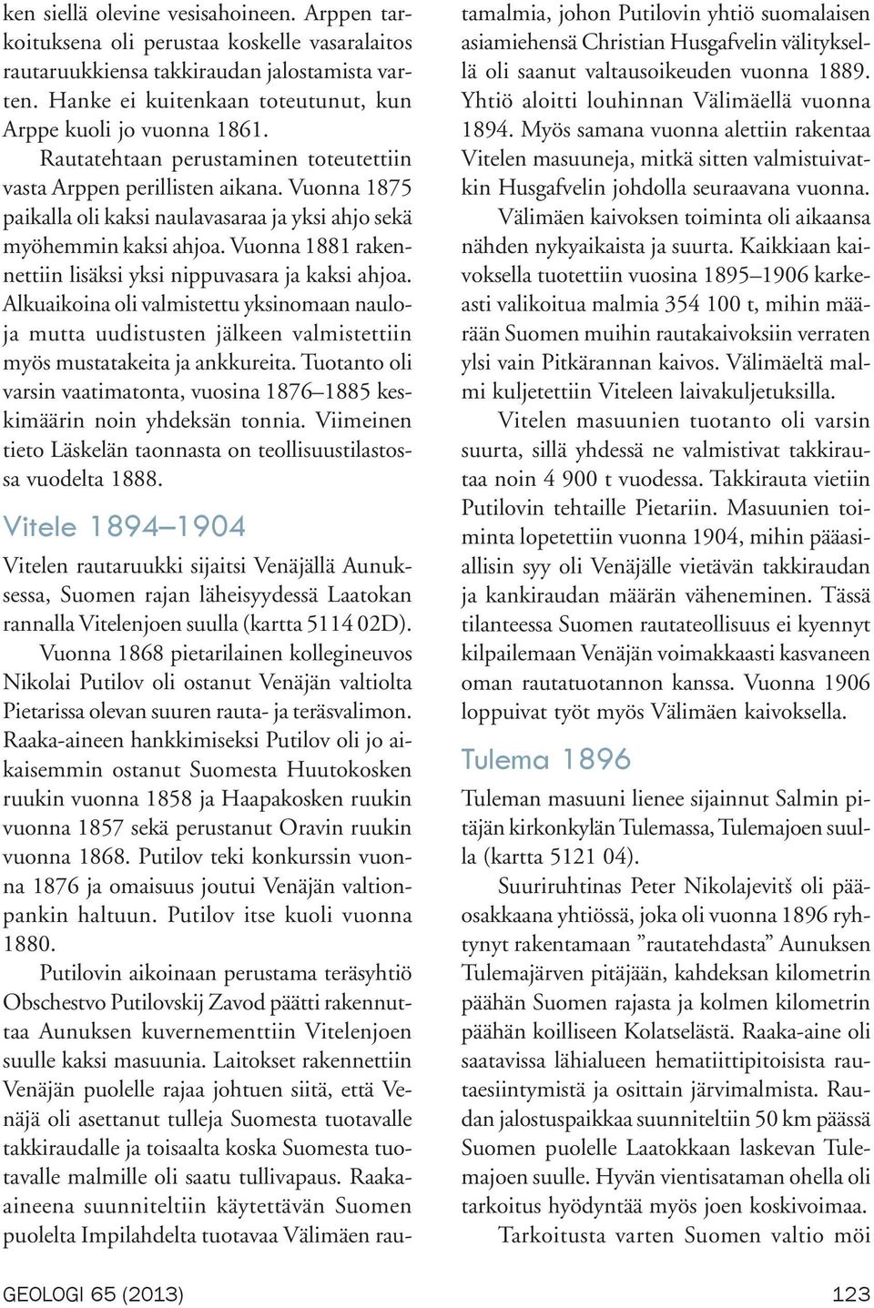 Vuonna 1875 paikalla oli kaksi naulavasaraa ja yksi ahjo sekä myöhemmin kaksi ahjoa. Vuonna 1881 rakennettiin lisäksi yksi nippuvasara ja kaksi ahjoa.